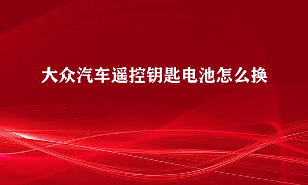 大众汽车遥控钥匙电池怎么换