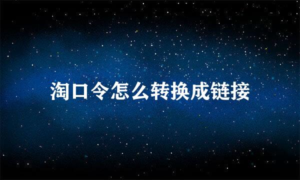 淘口令怎么转换成链接