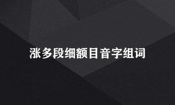 涨多段细额目音字组词