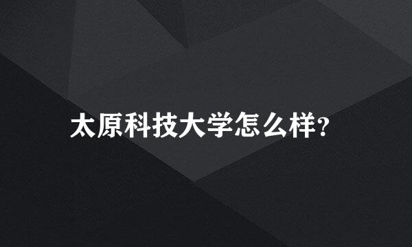 太原科技大学怎么样？