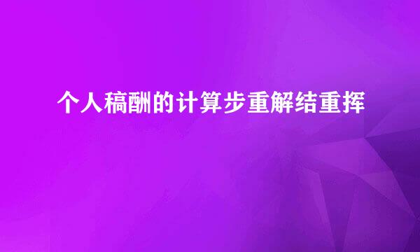 个人稿酬的计算步重解结重挥