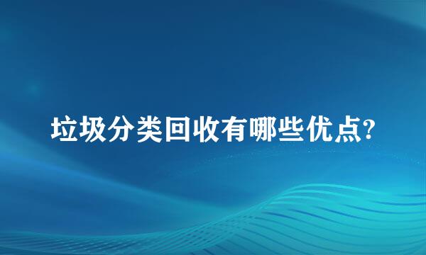 垃圾分类回收有哪些优点?