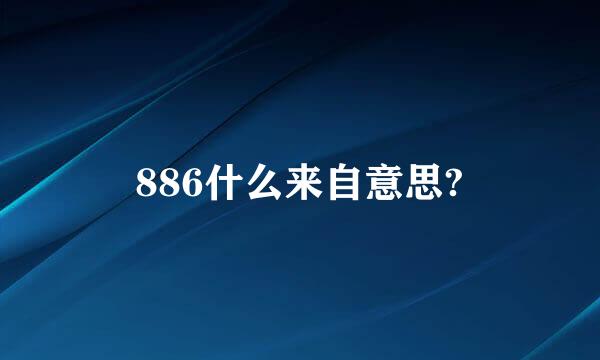 886什么来自意思?