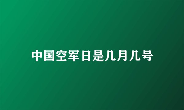 中国空军日是几月几号