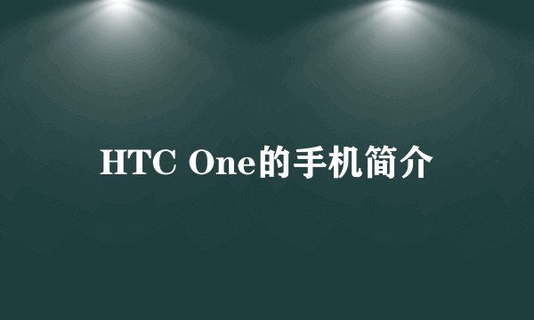 HTC One的手机简介