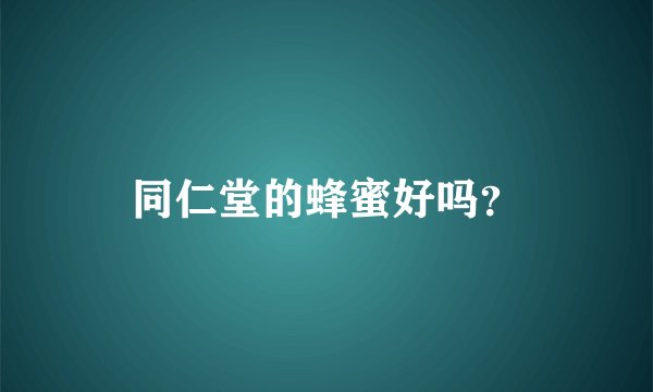 同仁堂的蜂蜜好吗？