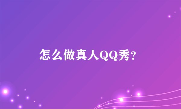 怎么做真人QQ秀？