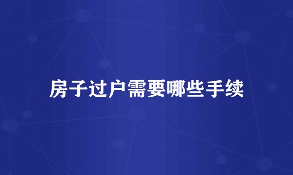 房子过户需要哪些手续