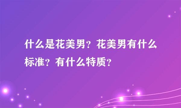 什么是花美男？花美男有什么标准？有什么特质？