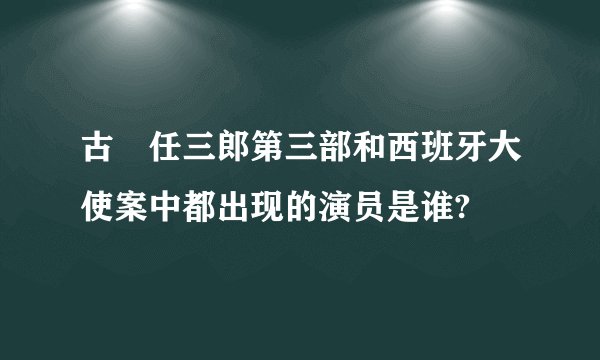 古畑任三郎第三部和西班牙大使案中都出现的演员是谁?
