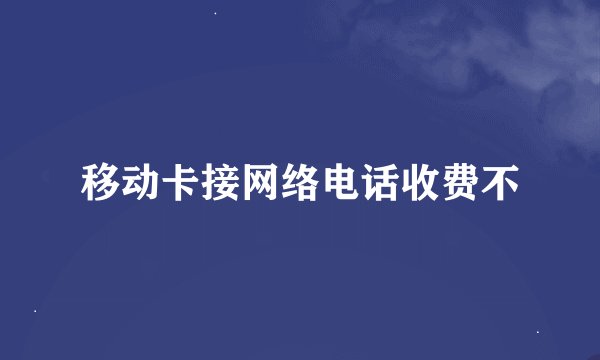 移动卡接网络电话收费不
