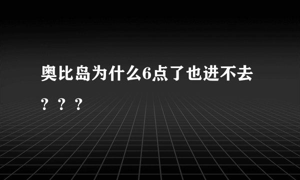 奥比岛为什么6点了也进不去？？？