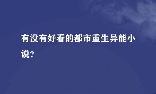 有没有好看的都市重生异能小说？