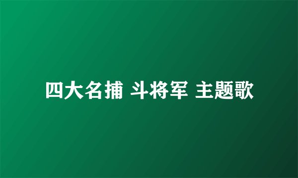 四大名捕 斗将军 主题歌