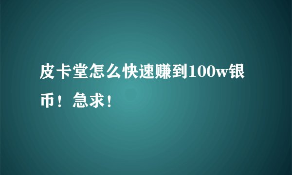 皮卡堂怎么快速赚到100w银币！急求！
