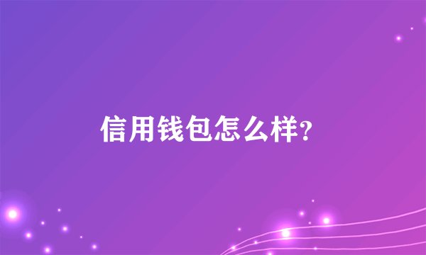 信用钱包怎么样?