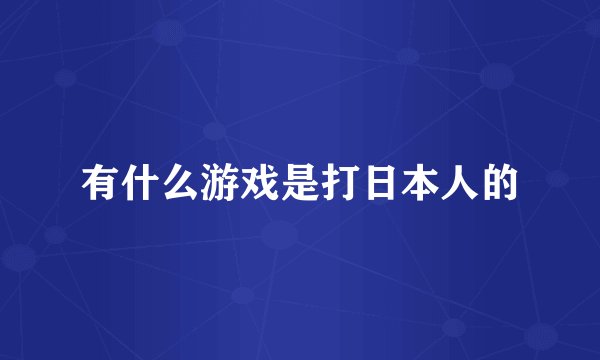 有什么游戏是打日本人的