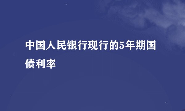 中国人民银行现行的5年期国债利率