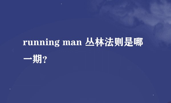 running man 丛林法则是哪一期？