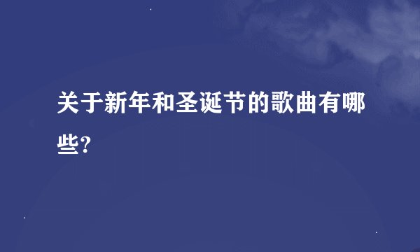 关于新年和圣诞节的歌曲有哪些?