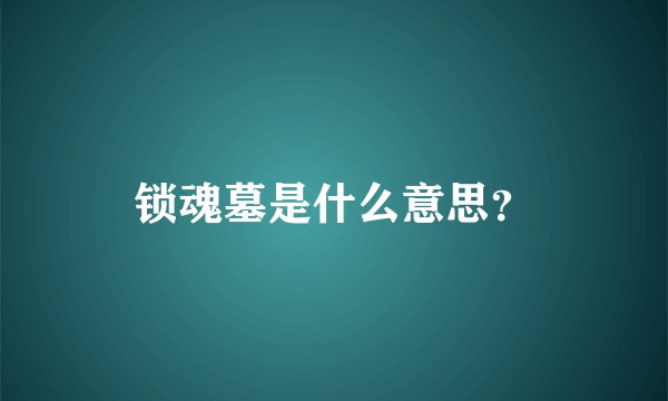 锁魂墓是什么意思？