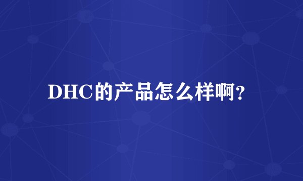 DHC的产品怎么样啊？