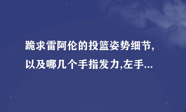 跪求雷阿伦的投篮姿势细节,以及哪几个手指发力,左手应该如何做求解