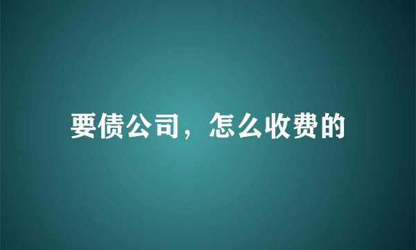 要债公司，怎么收费的
