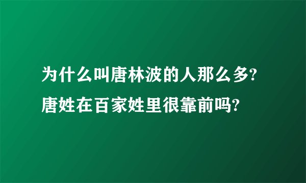 为什么叫唐林波的人那么多?唐姓在百家姓里很靠前吗?