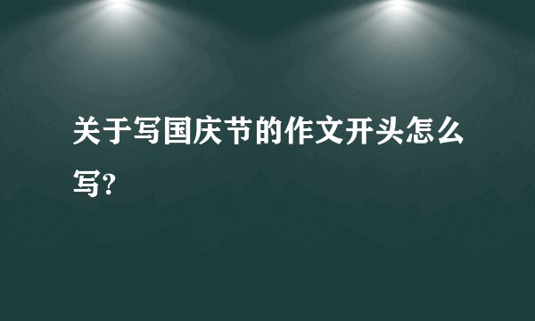关于写国庆节的作文开头怎么写?