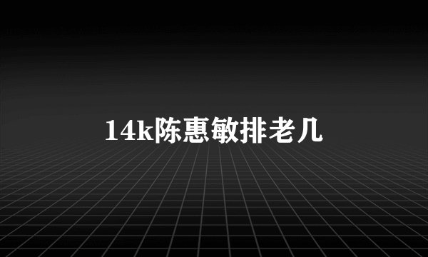 14k陈惠敏排老几