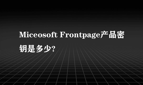 Miceosoft Frontpage产品密钥是多少?