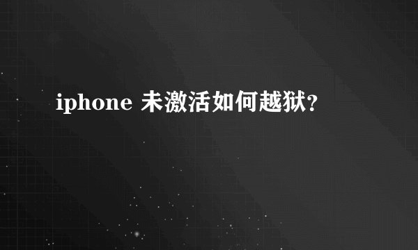 iphone 未激活如何越狱？