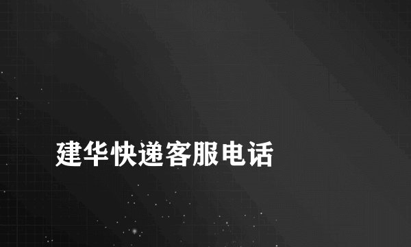 建华快递客服电话