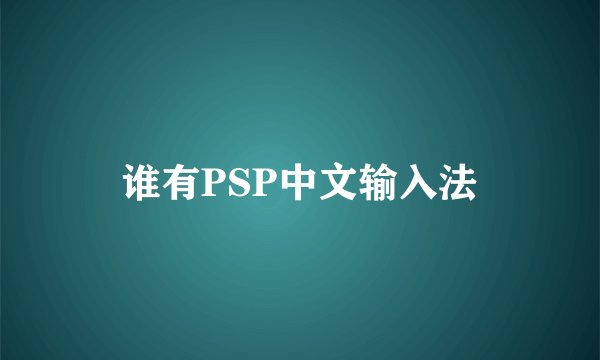 谁有PSP中文输入法