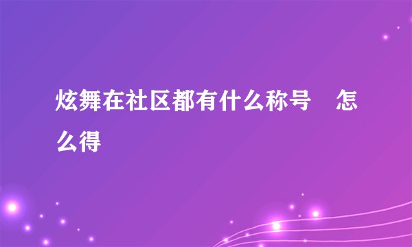 炫舞在社区都有什么称号　怎么得