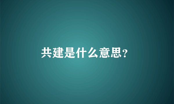 共建是什么意思？