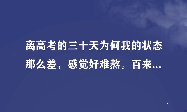 离高考的三十天为何我的状态那么差，感觉好难熬。百来天的时候觉得不算什么啊
