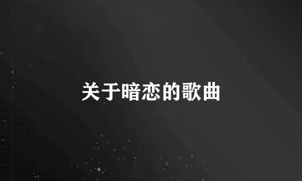 关于暗恋的歌曲