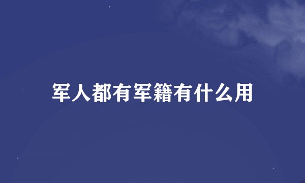军人都有军籍有什么用