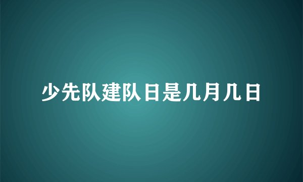 少先队建队日是几月几日