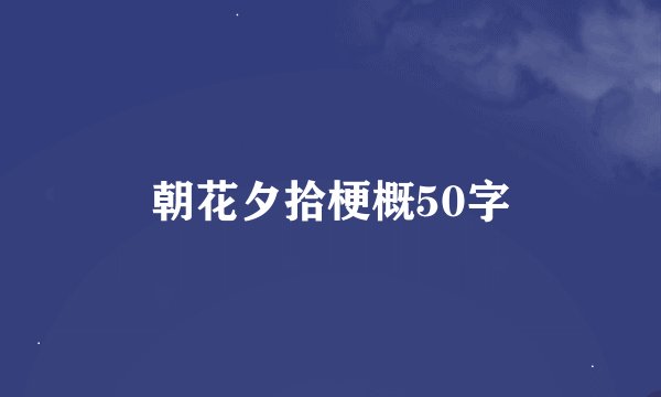 朝花夕拾梗概50字