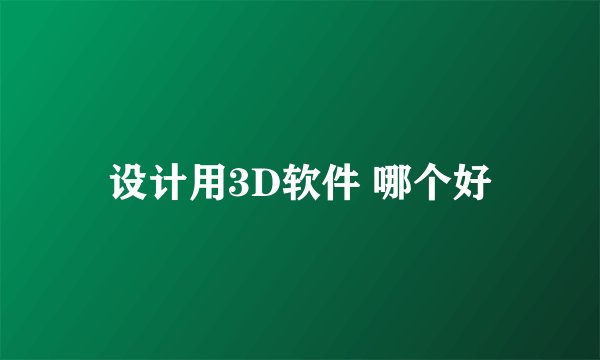 设计用3D软件 哪个好
