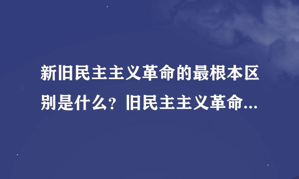 新旧民主主义革命的最根本区别是什么？旧民主主义革命始于何时？