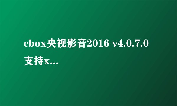 cbox央视影音2016 v4.0.7.0 支持xp系统吗