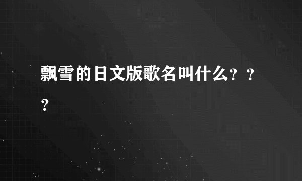 飘雪的日文版歌名叫什么？？？