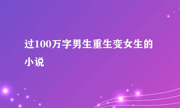 过100万字男生重生变女生的小说