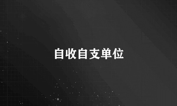 自收自支单位