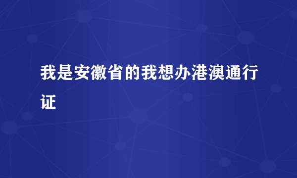 我是安徽省的我想办港澳通行证