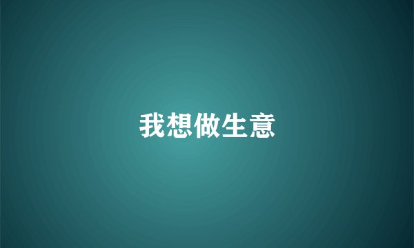 我想做生意